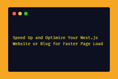 How to Speed Up and Optimize Your Next.js Website or Blog for Faster Page Load